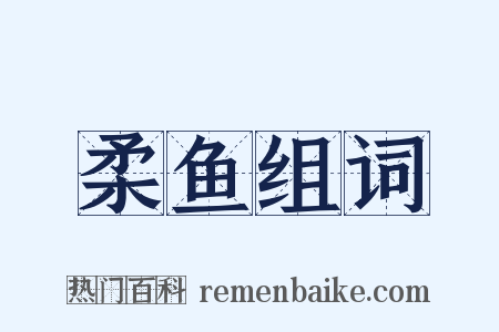 柔鱼组词是什么意思的图片